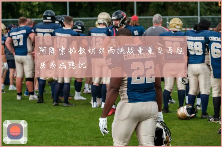 阿隆索执教切尔西挑战重重皇马经历或成隐忧