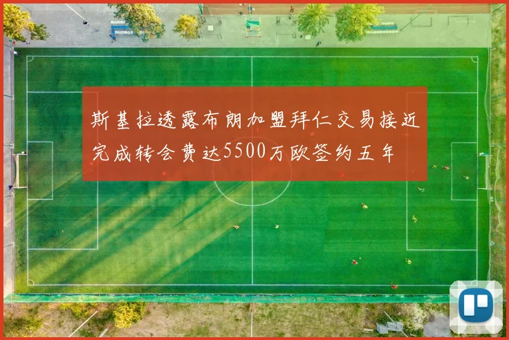 斯基拉透露布朗加盟拜仁交易接近完成转会费达5500万欧签约五年