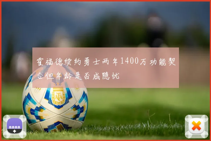 霍福德续约勇士两年1400万功能契合但年龄是否成隐忧